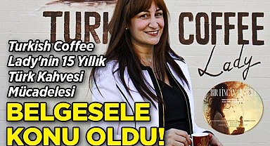 Turkish Coffee Lady'nin 15 yıllık Türk Kahvesi Mücadelesi Belgesele Konu Oldu!