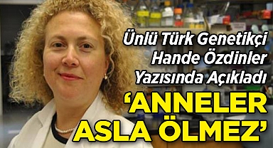 Ünlü Türk Genetikçi Hande Özdinler'in Kaleminden: "Anneler Asla Ölmez"