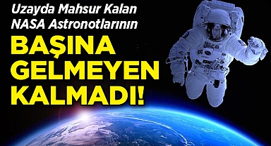 Uzayda Mahsur Kalan NASA Astronotlarının Başına Gelmeyen Kalmadı!
