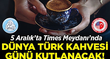 5 Aralık'ta Times Meydanı'nda 'Dünya Türk Kahvesi Günü' Kutlanacak!
