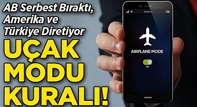 AB Serbest Bıraktı, Amerika ve Türkiye Diretiyor: Uçak Modu Kuralı!