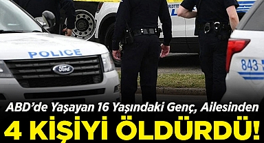 ABD'de Yaşayan 16 Yaşındaki Genç, Ailesinden 4 Kişiyi Öldürdü!