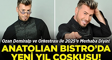 Anatolian Bistro'da Yeni Yıl Coşkusu: Ozan Demiralp ve Orkestrası ile 2025'e Merhaba Diyin!
