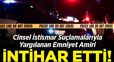 Cinsel İstismar Suçlamalarıyla Yargılanan Emniyet Amiri İntihar Etti!