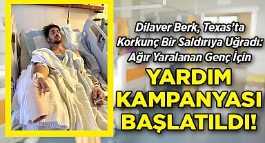 Dilaver Berk, Texas'ta Korkunç Bir Saldırıya Uğradı: Ağır Yaralanan Genç İçin Yardım Kampanyası Başlatıldı!
