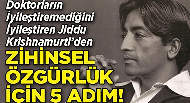 Doktorların İyileştiremediğini İyileştiren Jiddu Krishnamurti'den Zihinsel Özgürlük İçin 5 Adım!