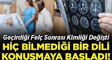 Felç Sonrası Kimliği Değişti: Hiç Bilmediği Bir Dili Konuşmaya Başladı