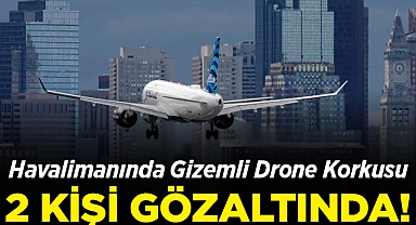 Havalimanında Gizemli Drone Korkusu: 2 Kişi Gözaltına Alındı!