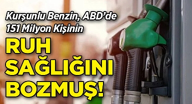 Kurşunlu Benzin, ABD'de 151 Milyon Kişinin Ruh Sağlığını Bozmuş!