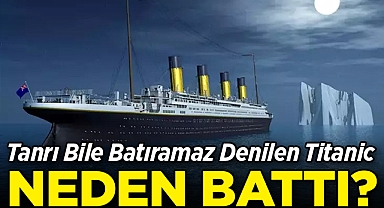 Tanrı Bile Batıramaz Denen Titanic Neden Battı?