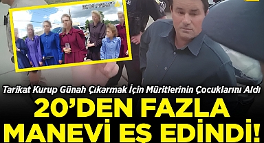 Tarikat Kurup Günah Çıkarmak İçin Müritlerinin Çocuklarını Aldı: 20'den Fazla 'Manevi Eş' Edindi! 