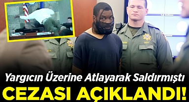 Yargıcın Üzerine Atlayarak Saldırmıştı: Cezası Belli Oldu!
