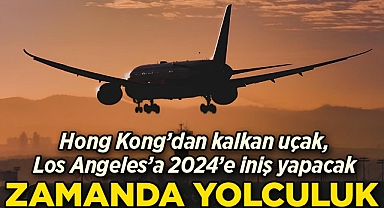 Zamanda Yolculuk: Hong Kong'dan kalkan uçak, Los Angeles'a 2024'e iniş yapacak