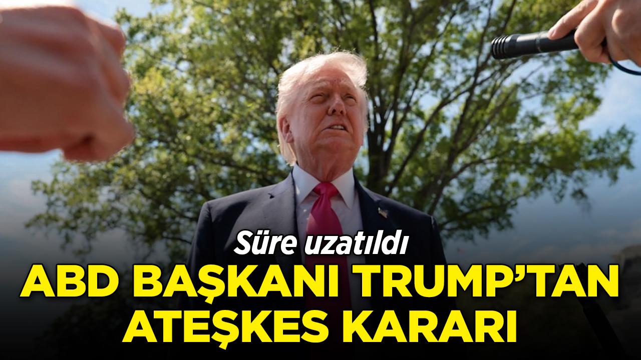 ABD Başkanı Trump'tan ateşkes kararı: Süre uzatıldı