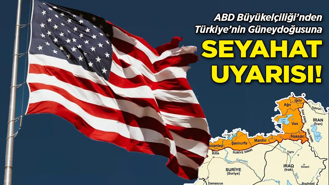 ABD Büyükelçiliği'nden Türkiye'nin Güneydoğusuna Seyahat Uyarısı