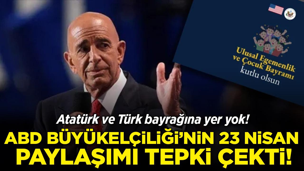 ABD Büyükelçiliği'nin 23 Nisan paylaşımı tepki çekti: Atatürk ve Türk bayrağına yer yok!