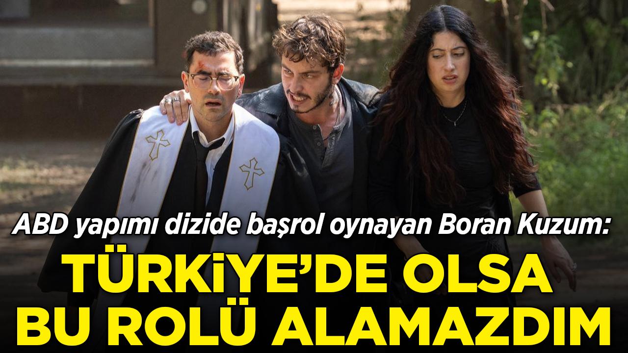 ABD yapımı dizide başrol oynayan Boran Kuzum: Türkiye'de olsa bu rolü alamazdım