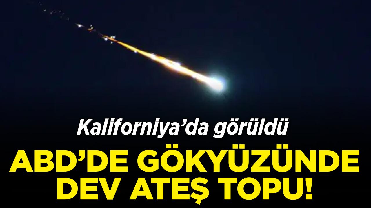 ABD'de gökyüzünde dev ateş topu! Kaliforniya'da görüldü
