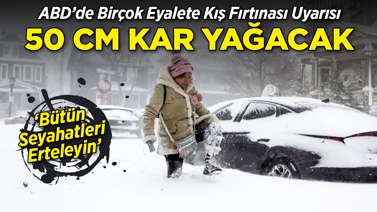 ABD'de kış fırtınası uyarısı: 50 cm kar geliyor! Tüm seyahatleri erteleyin