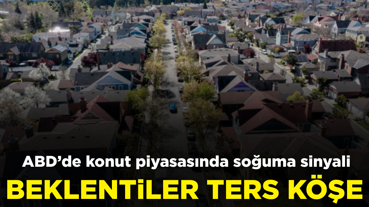 ABD'de konut piyasasında soğuma sinyali: Beklentiler ters köşe oldu