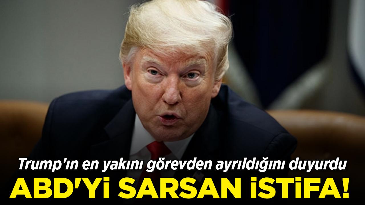 ABD'yi sarsan istifa! Trump'ın en yakını görevden ayrıldığını duyurdu