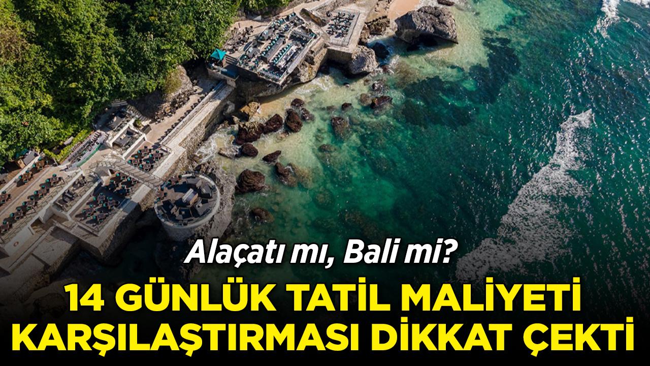 Alaçatı mı, Bali mi? 14 günlük tatil maliyeti karşılaştırması dikkat çekti