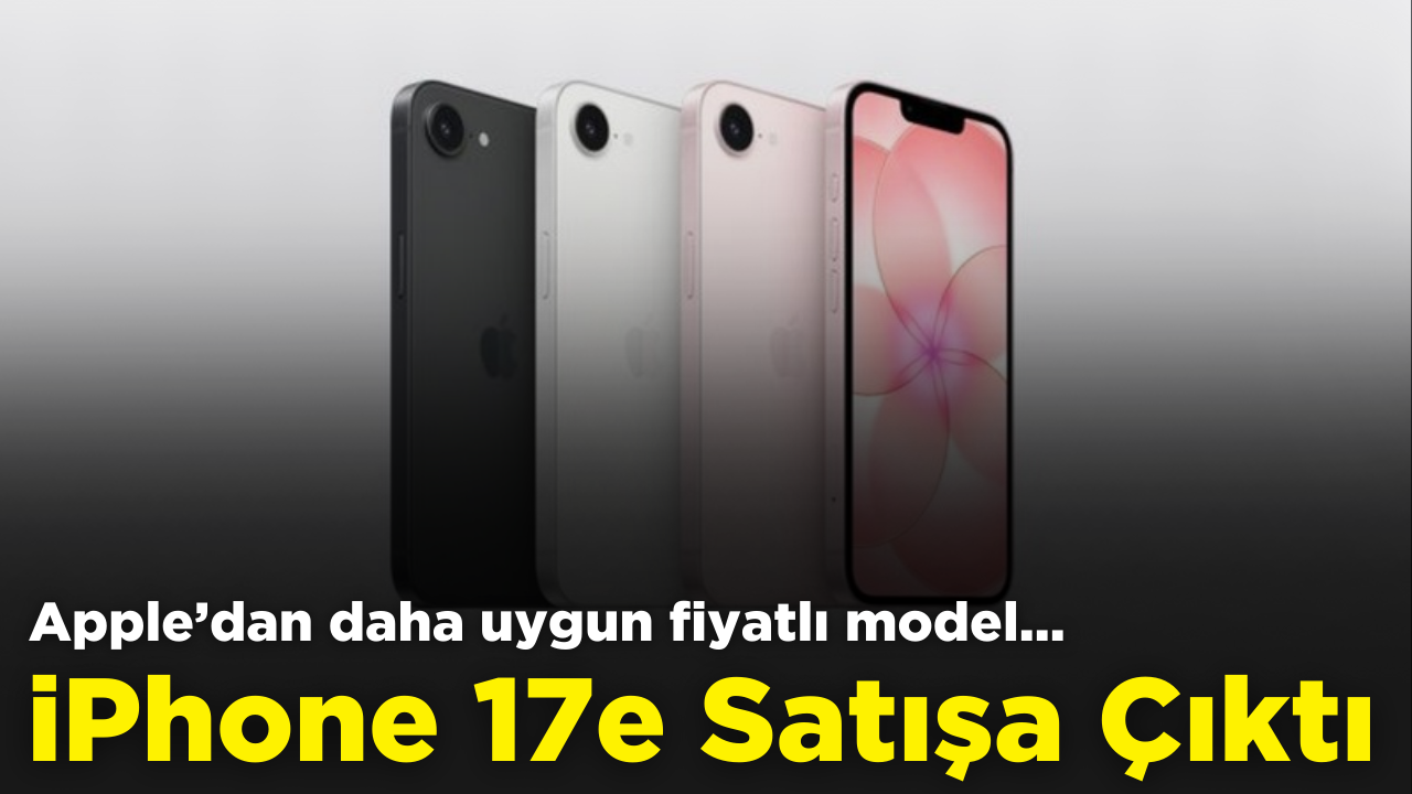 Apple'dan daha uygun fiyatlı model: iPhone 17e satışta