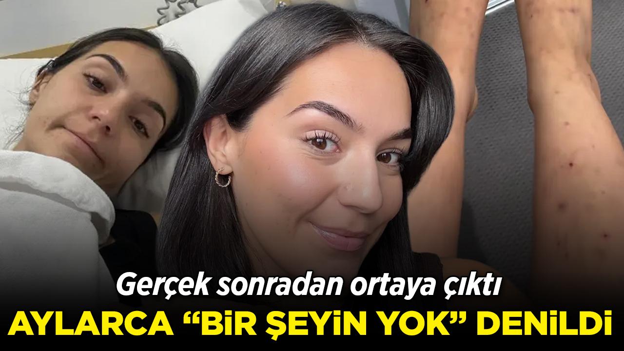Aylarca "bir şeyin yok" denildi, gerçek sonradan ortaya çıktı