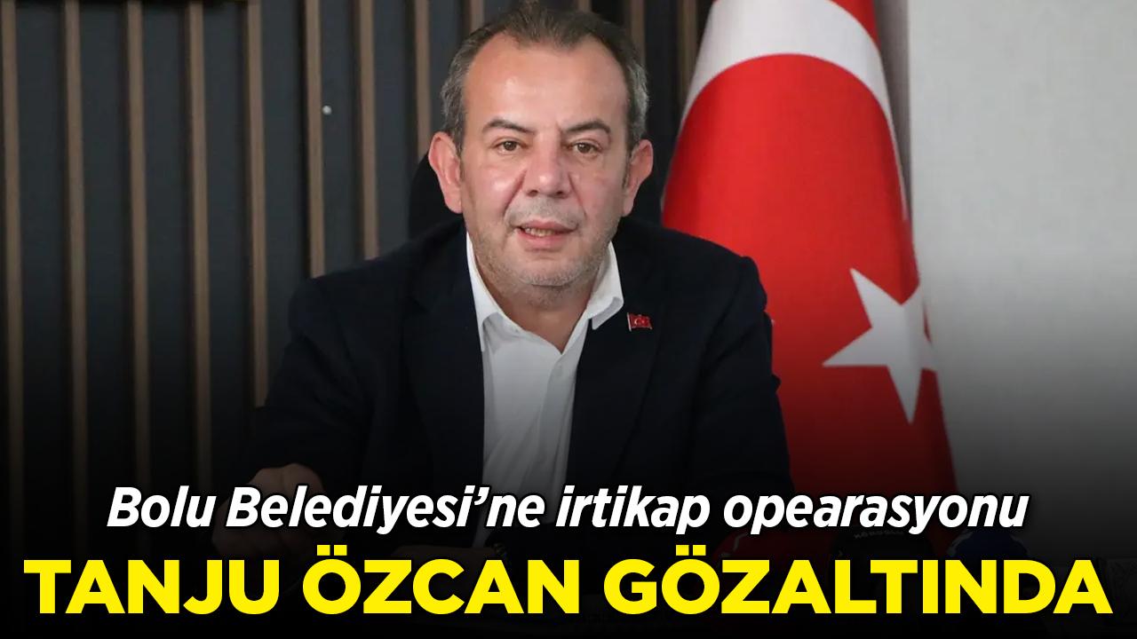 Bolu Belediye Başkanı Tanju Özcan gözaltına alındı