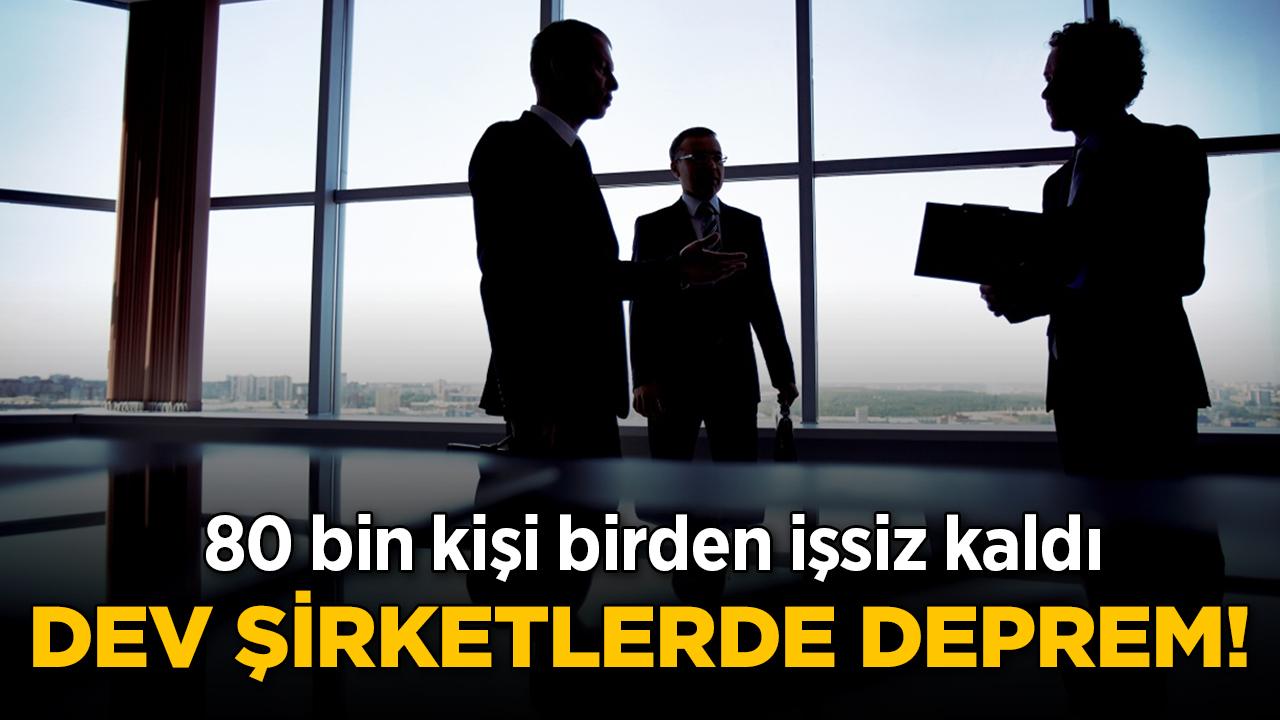 Dev şirketlerde deprem! 80 bin kişi birden işsiz kaldı