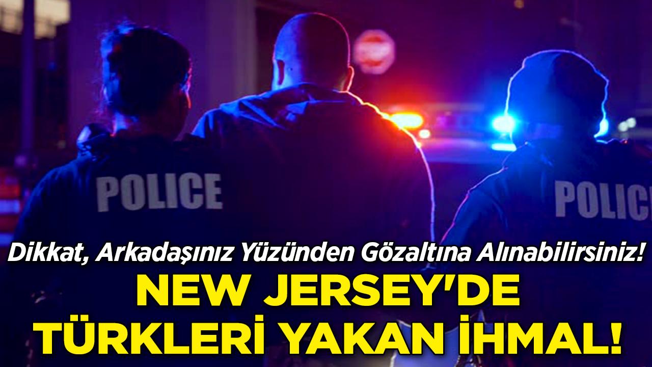 Dikkat, Arkadaşınız Yüzünden Gözaltına Alınabilirsiniz! New Jersey'de Türkleri Yakan İhmal