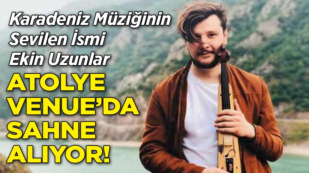 Ekin Uzunlar Atolye Venue'de Sahne Alıyor