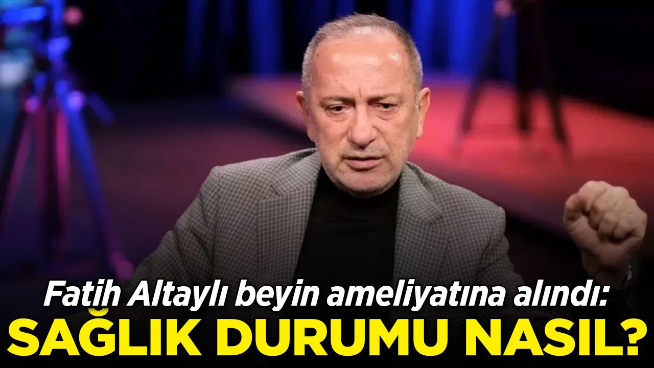 Fatih Altaylı beyin ameliyatına alındı