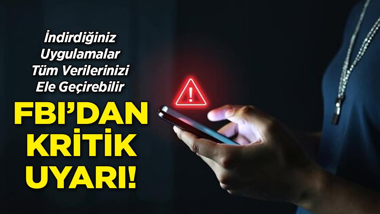 FBI Uyardı: İndirdiğiniz Uygulamalar Tüm Verilerinizi Ele Geçirebilir