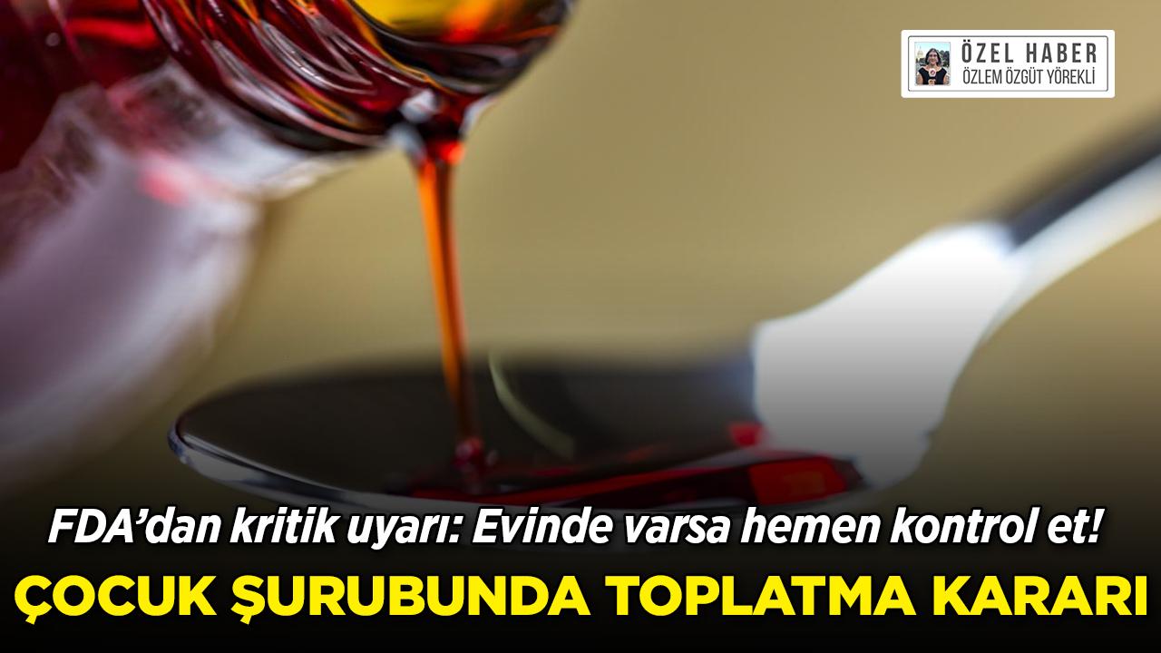 FDA'dan kritik uyarı: Evinde varsa hemen kontrol et! Çocuk şurubunda toplatma kararı