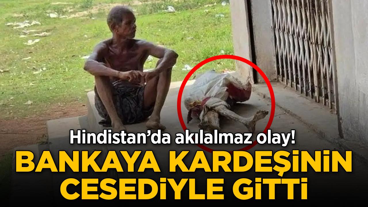 Hindistan'da akılalmaz olay! Bankaya kardeşinin cesediyle gitti