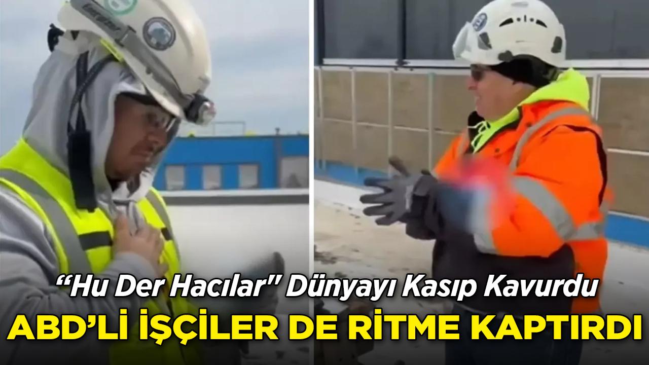 "Hu Der Hacılar" Dünyayı Kasırga Gibi Sardı: ABD'li İşçiler de Eşlik Etti