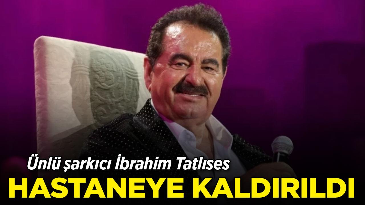 İbrahim Tatlıses hastaneye kaldırıldı: Durumu nasıl?