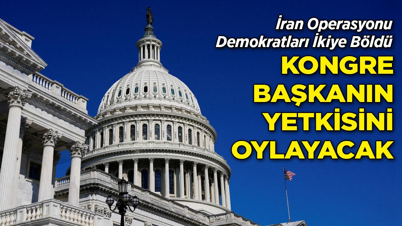İran Operasyonu Demokratları İkiye Böldü: Kongre, Başkanın Yetkisini Oylayacak
