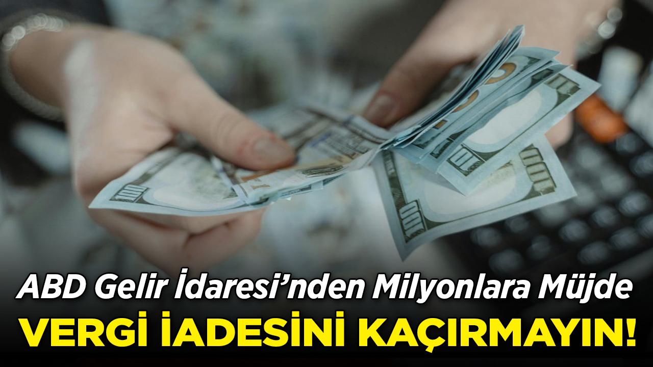 IRS'ten Milyonlara Müjde: Vergi İadesi Fırsatını Kaçırmayın!