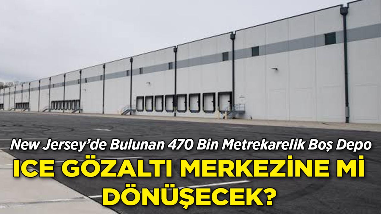 New Jersey'de Bulunan 470 Bin Metrekarelik Boş Depo ICE Gözaltı Merkezine Mi Dönüşecek?