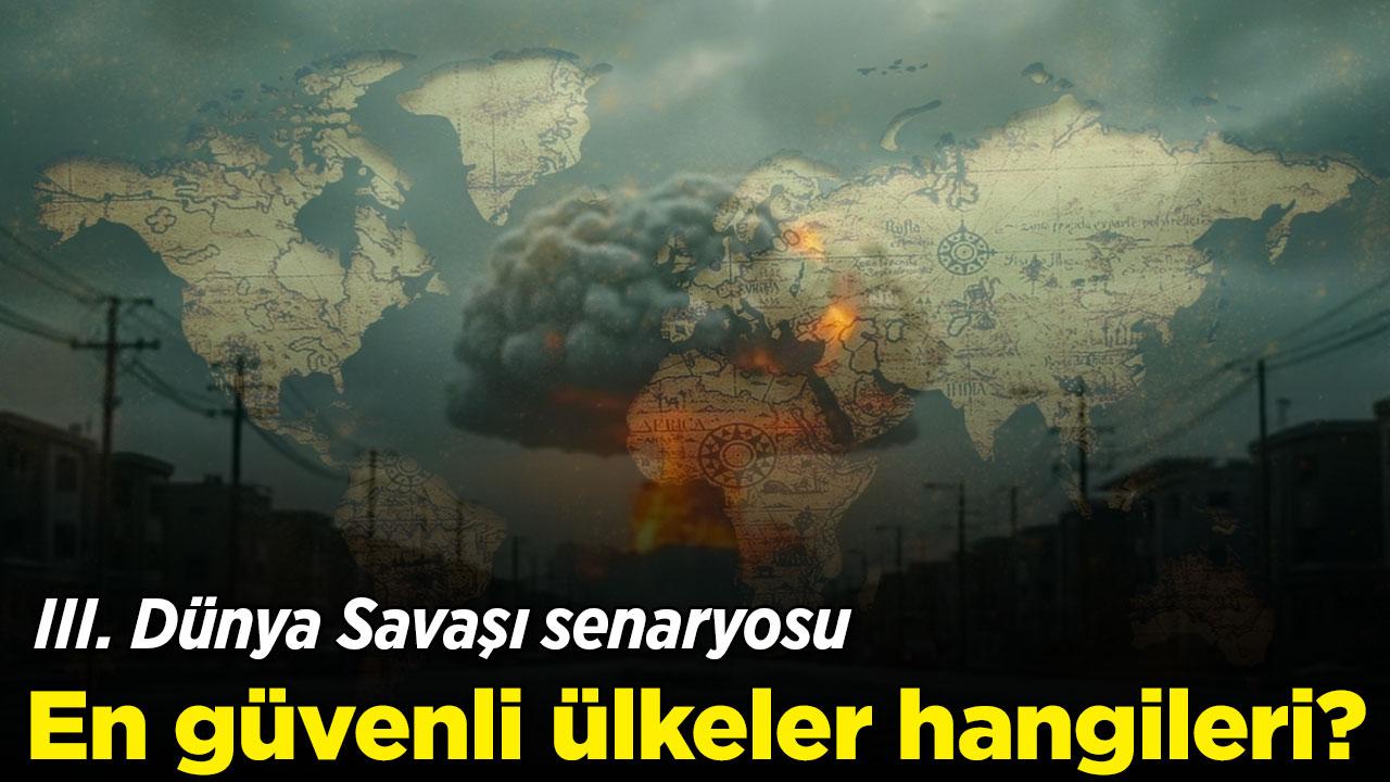 Olası III. Dünya Savaşı'nda en güvenli ülkeler hangileri?