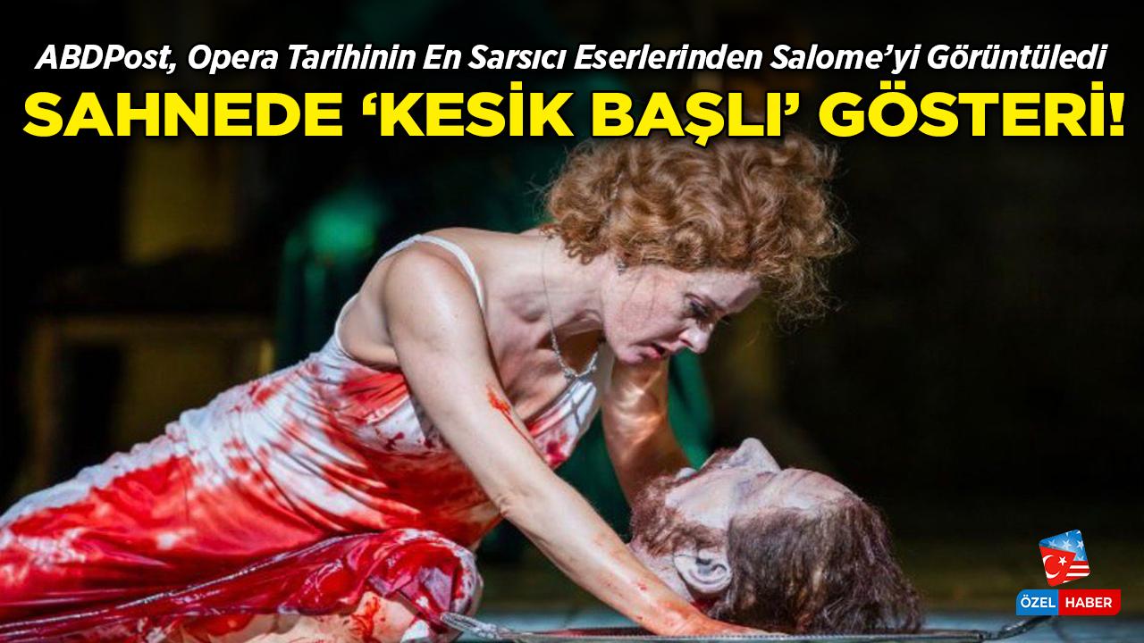 Opera Tarihinin En Sarsıcı Eserlerinden Salome'de 'Kesik Başlı' Gösteri!