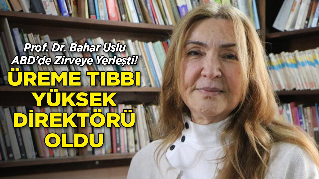 Prof. Dr. Bahar Uslu ABD Üreme Tıbbı Yüksek Direktörü Oldu