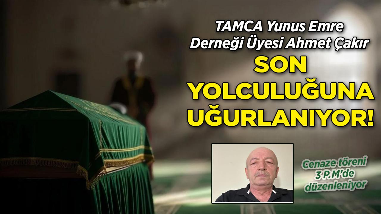 ABD'de Vefat Eden TAMCA Yunus Emre Derneği Üyesi Ahmet Çakır Son Yolculuğuna Uğurlanacak