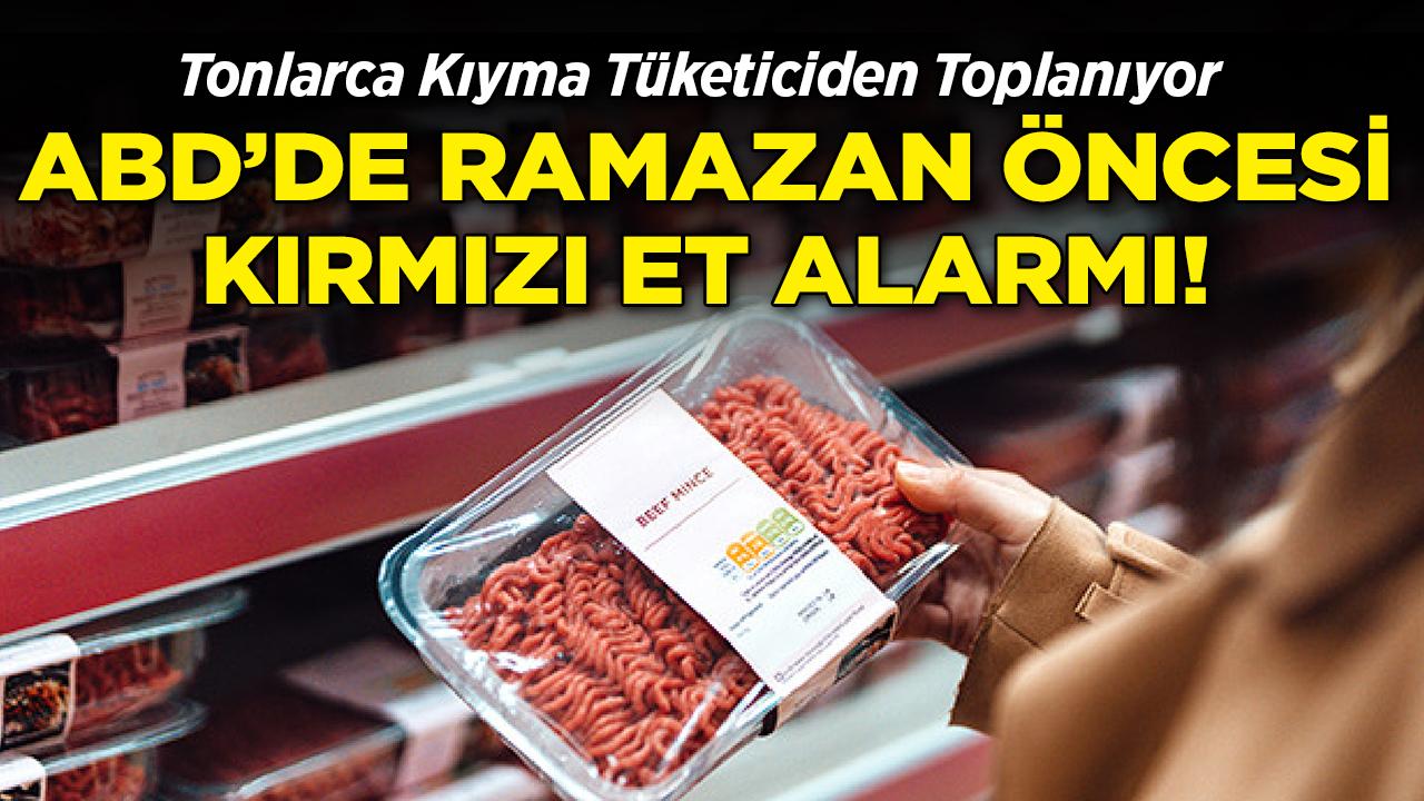ABD'de Ramazan Öncesi Kırmızı Et Alarmı: Tonlarca Kıyma Geri Çağırıldı