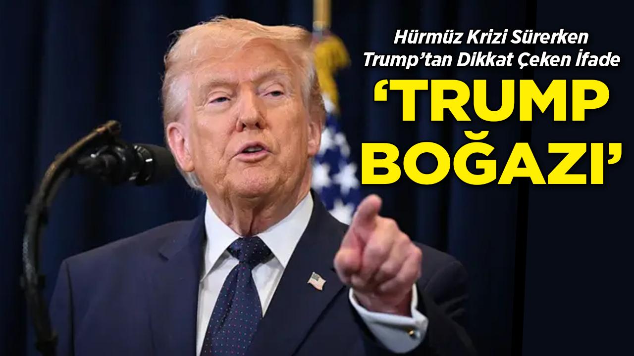 Trump, Hürmüz Boğazı'na Kendi Adını Verdi