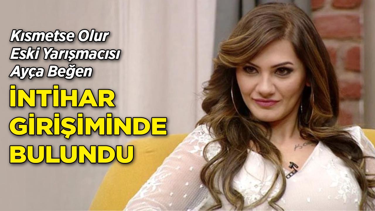Kısmetse Olur Yarışmacısı Ayça İntihar Girişiminde Bulundu