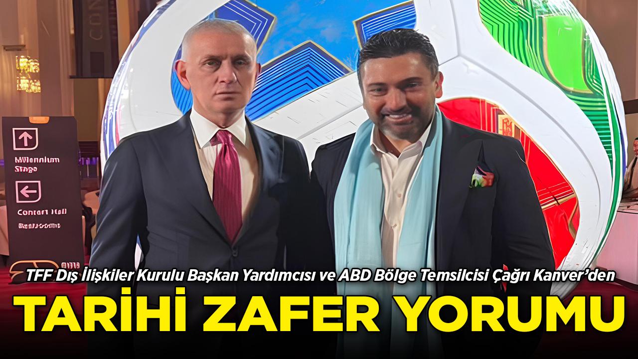 TFF ABD Temsilcisi Çağrı Kanver'den Tarihi Zafer Yorumu