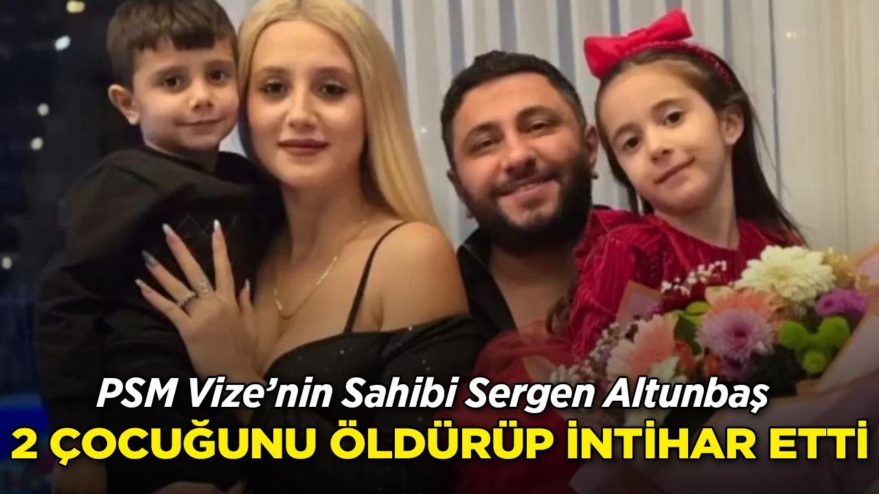 PSM Vize'nin Sahibi Sergen Altunbaş 2 Çocuğunu Öldürüp İntihar Etti!